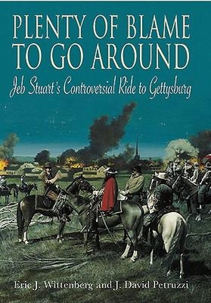 Petruzzi, J. David / Eric J. Wittenberg. Plenty of Blame to Go Around: Jeb Stuart's Controversial Ride to Gettysburg. Savas Beatie, 2011.