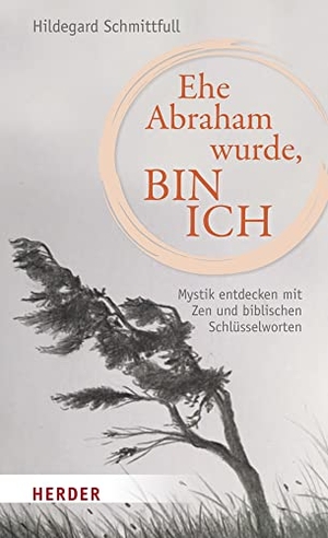 Schmittfull, Hildegard. Ehe Abraham wurde, bin ich - Mystik entdecken mit Zen und biblischen Schlüsselworten. Herder Verlag GmbH, 2022.