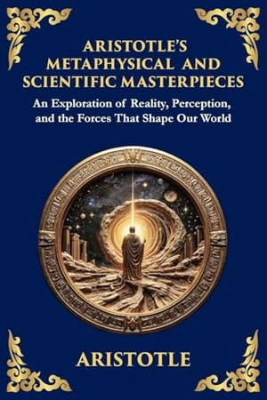 Aristotle. Aristotle's Metaphysical and Scientific Masterpieces - A Exploration of Reality, Perception, and the Forces That Shape Our World (Large Print Deluxe Edition For Easy Reading). The Library of Alexandria, 2025.