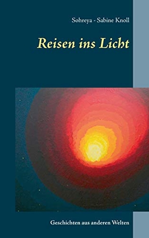 Knoll, Sohreya-Sabine. Reisen ins Licht - Geschichten aus anderen Welten. Books on Demand, 2015.