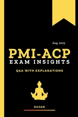 Sujan. PMI-ACP Exam Insights - Q&A with Explanations. Sujan, 2023.