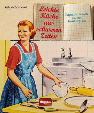 Schmenkel, Gabriele. Leichte Küche aus schweren Zeiten - Originale Rezepte aus der Nachkriegszeit. Regionalia Verlag, 2020.