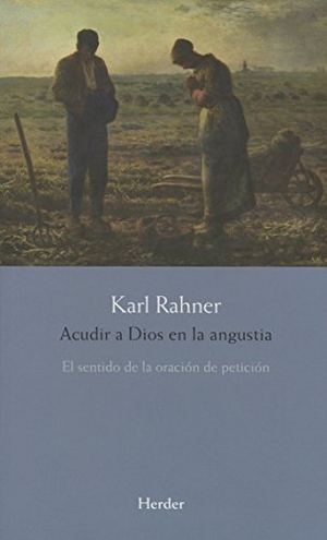Rahner, Karl. Acudir a Dios en la angustia : el sentido de la oración de petición. Herder Editorial, 2016.