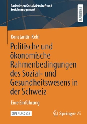 Kehl, Konstantin. Politische und ökonomische Rahmenbedingungen des Sozial- und Gesundheitswesens in der Schweiz - Eine Einführung. Springer Fachmedien Wiesbaden, 2023.