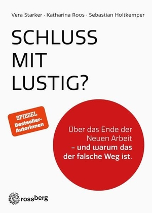 Starker, Vera / Roos, Katharina et al. Schluss mit lustig? - Über das Ende der Neuen Arbeit - und warum das der falsche Weg ist. Rossberg Verlag, 2024.