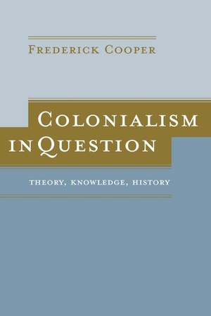 Cooper, Frederick. Colonialism in Question - Theory, Knowledge, History. University of California Press, 2005.