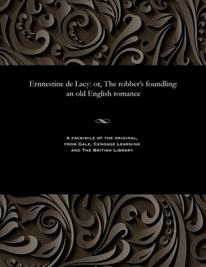 Prest, Thomas Peckett. Ernnestine de Lacy - Or, the Robber's Foundling: An Old English Romance. Gale Cengage, 1842.