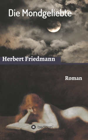 Friedmann, Herbert. Die Mondgeliebte - Roman. tredition, 2016.