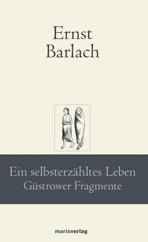 Barlach, Ernst. Ein selbsterzähltes Leben - Güstrower Fragmente. Marix Verlag, 2020.