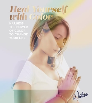 Walaa. Heal Yourself with Color - Harness the Power of Color to Change Your Life. Welbeck Publishing Group Limited, 2021.