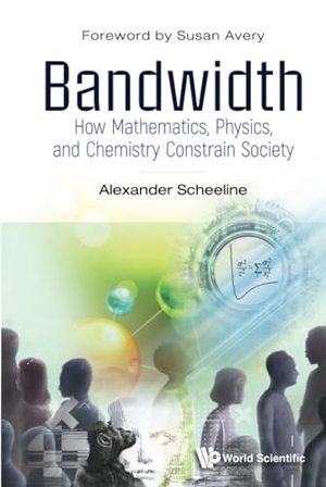 Alexander Scheeline. Bandwidth - How Mathematics, Physics, and Chemistry Constrain Society. WSPC, 2023.
