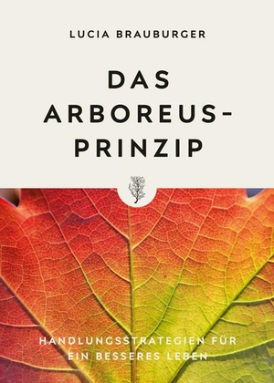 Brauburger, Lucia. Das Arboreus-Prinzip - Handlungsstrategien für ein besseres Leben. ihleo verlag, 2019.