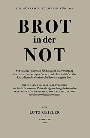 Geißler, Lutz. Brot in der Not - Mit vielerlei Hinweisen für die eigene Brotversorgung ohne Strom, mit wenigen Zutaten und ohne Zubehör nebst Ratschlägen für die sinnvolle Bevorratung mit Brot.. Orgshop GmbH, 2022.