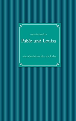 Forndran, Cornelia. Pablo und Louisa - - eine Geschichte über die Liebe -. Books on Demand, 2013.