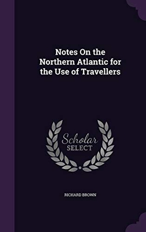 Brown, Richard. Notes on the Northern Atlantic for the Use of Travellers. Touchladybirdlucky Studios, 2015.