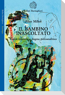 Il bambino inascoltato. Realtà infantile e dogma psicoanalitico