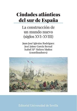 Crespo Solana, Ana / Díaz Blanco, José Manuel et al. Ciudades atlánticas del sur de España : la construcción de un mundo nuevo, siglos XVI-XVIII. Editorial Universidad de Sevilla-Secretariado de Publicaciones, 2021.