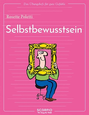 Poletti, Rosette. Das Übungsheft für gute Gefühle - Selbstbewusstsein. Scorpio Verlag, 2022.