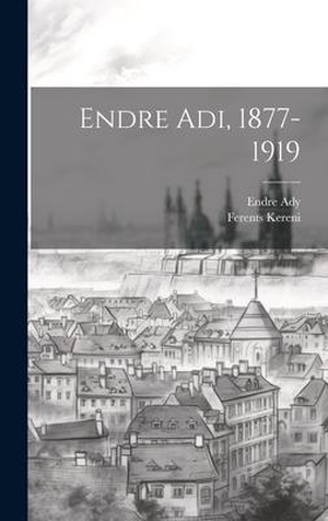 Ady, Endre / Ferents Kereni. Endre Adi, 1877-1919. LEGARE STREET PR, 2023.