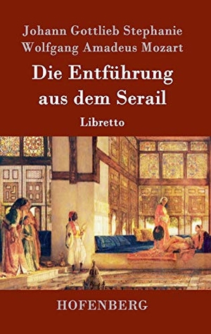 Stephanie, Johann Gottlieb / Wolfgang Amadeus Mozart. Die Entführung aus dem Serail - Libretto. Hofenberg, 2016.