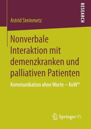 Steinmetz, Astrid. Nonverbale Interaktion mit demenzkranken und palliativen Patienten - Kommunikation ohne Worte ¿ KoW®. Springer Fachmedien Wiesbaden, 2015.
