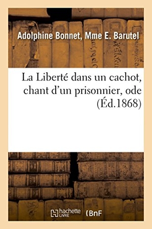 Barutel. La Liberté Dans Un Cachot, Chant d'Un Prisonnier, Ode. Hachette Livre - BNF, 2014.