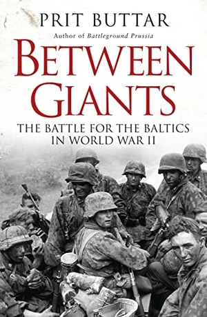 Buttar, Prit. Between Giants - The Battle for the Baltics in World War II. Bloomsbury Publishing PLC, 2015.