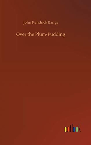 Bangs, John Kendrick. Over the Plum-Pudding. Outlook Verlag, 2020.