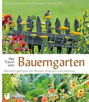 Schwab, Ulrike / Schneider, Jutta et al. Der Traum vom Bauerngarten - Natürlich gärtnern mit Blumen, Kräutern und Gemüse. Thorbecke Jan Verlag, 2013.