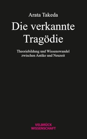 Takeda, Arata. Die verkannte Tragödie - Theoriebildung und Wissenswandel zwischen Antike und Neuzeit. Velbrueck GmbH, 2025.