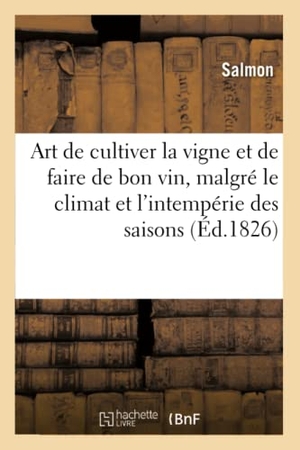 Salmon. Art de Cultiver La Vigne Et de Faire de Bon Vin, Malgré Le Climat Et l'Intempérie Des Saisons. Hachette Livre - BNF, 2019.