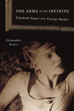 Barker, Christopher. The Arms of the Infinite - George Barker and Elizabeth Smart. Wilfrid Laurier University Press, 2010.