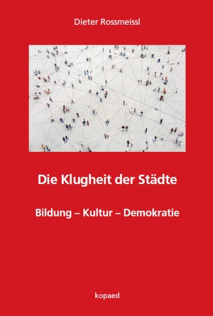 Rossmeissl, Dieter. Die Klugheit der Städte - Bildung - Kultur - Demokratie. Kopäd Verlag, 2021.