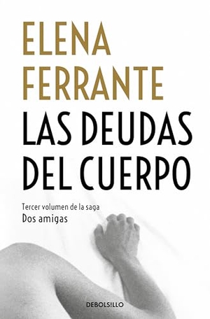Ferrante, Elena. Las deudas del cuerpo (Dos amigas 3). DEBOLSILLO, 2018.