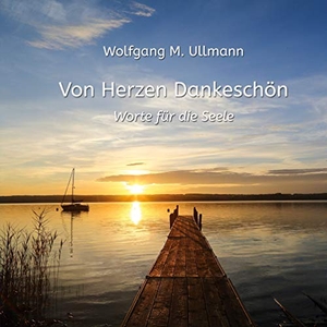 Ullmann, Wolfgang M.. Von Herzen Dankeschön - Worte für die Seele. Books on Demand, 2020.