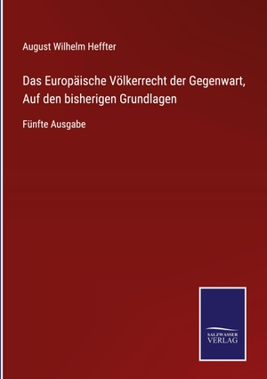 Heffter, August Wilhelm. Das Europäische Völkerrecht der Gegenwart, Auf den bisherigen Grundlagen - Fünfte Ausgabe. Outlook, 2021.