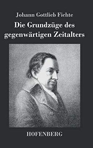 Fichte, Johann Gottlieb. Die Grundzüge des gegenwärtigen Zeitalters. Henricus - Edition Deutsche Klassik GmbH, Berlin, 2014.