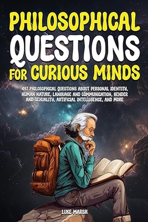 Marsh, Luke. Philosophical Questions for Curious Minds - 497 Philosophical Questions About Personal Identity, Human Nature, Language and Communication, Gender and Sexuality, Artificial Intelligence, and More. Book Bound Studios, 2023.