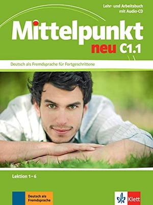 Daniels, Albert / Mautsch, Klaus et al. Mittelpunkt neu / Lehr- und Arbeitsbuch mit Audio-CD C1.1 - Deutsch als Fremdsprache für Fortgeschrittene / Lektion 1-6. Klett Sprachen GmbH, 2013.
