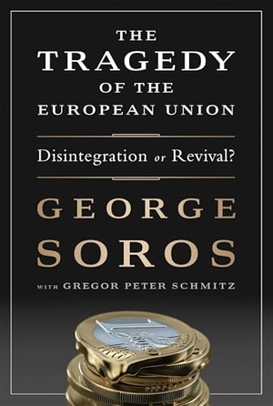 Soros, George / Gregor Schmitz. The Tragedy of the European Union - Disintegration or Revival?. PublicAffairs,U.S., 2014.