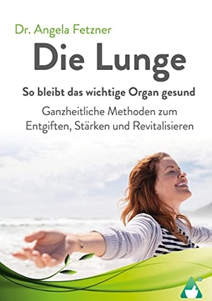 Fetzner, Angela. Die Lunge - So bleibt das wichtige Organ gesund - Ganzheitliche Methoden zum Entgiften, Stärken und Revitalisieren. Achielverlag, 2023.