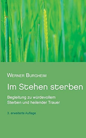 Burgheim, Werner. Im Stehen sterben - Begleitung zu würdevollem Sterben und heilender Trauer. Books on Demand, 2019.