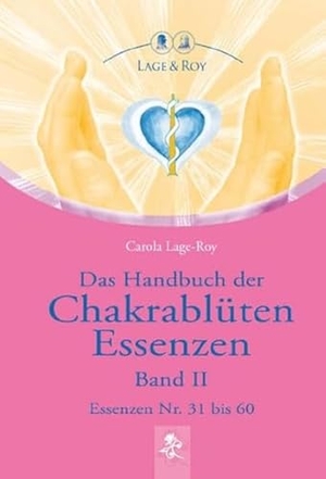 Lage-Roy, Carola. Das Handbuch der Chakrablüten Essenzen 02 - Essenzen Nr. 31 bis 60. Lage & Roy Verlag, 2017.