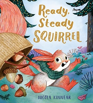 Kinnear, Nicola. Ready, Steady, Squirrel. Scholastic Ltd., 2023.