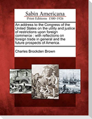 An Address to the Congress of the United States on the Utility and Justice of Restrictions Upon Foreign Commerce
