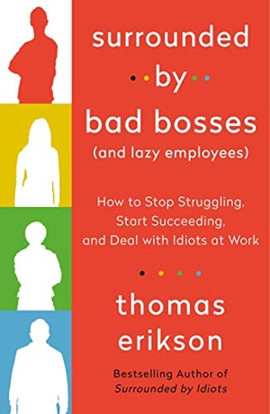 Erikson, Thomas. Surrounded by Bad Bosses (And Lazy Employees) - How to Stop Struggling, Start Succeeding, and Deal with Idiots at Work. Macmillan USA, 2021.