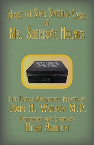 Ashton, Hugh. Mr. Sherlock Holmes - Notes on Some Singular Cases - Five Untold Adventures Related by John H. Watson M.D.. j-views Publishing, 2018.