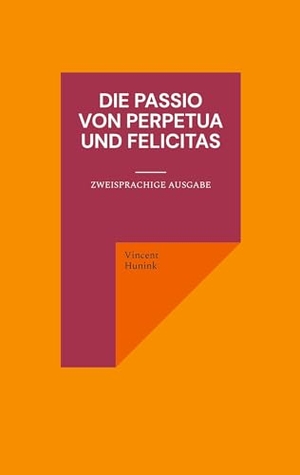 Hunink, Vincent. Die Passio von Perpetua und Felicitas - Zweisprachige Ausgabe. Kartoffeldruck-Verlag, 2023.