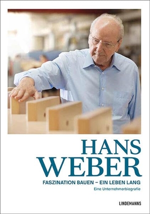 Friesen, Evelyn / Grau, Ute et al. Hans Weber Faszination Bauen - ein Leben lang - Eine Unternehmerbiografie. Lindemanns GmbH, 2025.