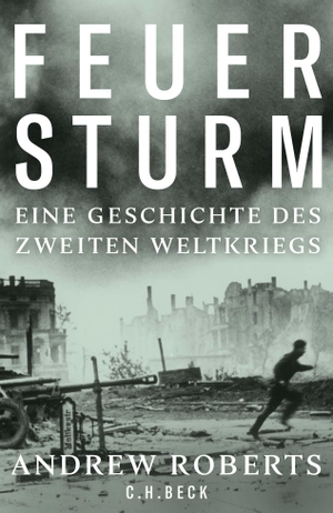 Roberts, Andrew. Feuersturm - Eine Geschichte des Zweiten Weltkriegs. C.H. Beck, 2019.
